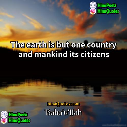 Bahaullah Quotes | The earth is but one country and